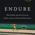 Cover Art for B0716GZX33, Endure: Mind, Body, and the Curiously Elastic Limits of Human Performance by Alex Hutchinson