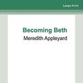 Cover Art for 9780369395573, Becoming Beth by Meredith Appleyard