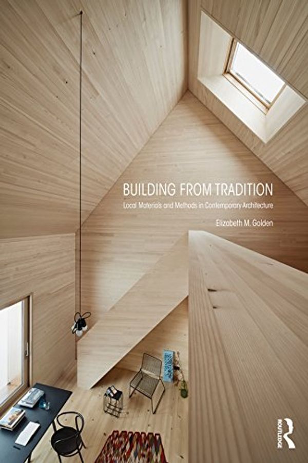 Cover Art for B078KK7L1P, Building from Tradition: Local Materials and Methods in Contemporary Architecture by Elizabeth M. Golden