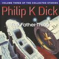 Cover Art for 9781473206687, The Father-Thing: Volume Three Of The Collected Stories by Philip K. Dick