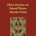 Cover Art for 9781406848892, Elsie's Journey on Inland Waters by Martha Finley