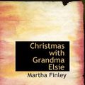 Cover Art for 9781434625298, Christmas with Grandma Elsie by Martha Finley