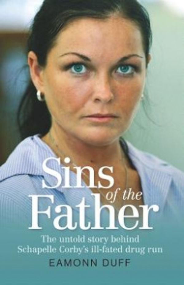 Cover Art for 9781742378176, Sins of the Father The untold story behind Schapelle Corby's ill-fated drug run by Eamonn Duff