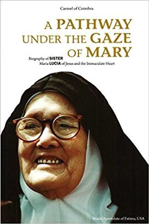 Cover Art for 9780578158631, A Pathway Under the Gaze Of Mary - Biography of Sister Maria Lucia of Jesus and the Immaculate Heart. by Of St. Teresa, Carmelite Sisters