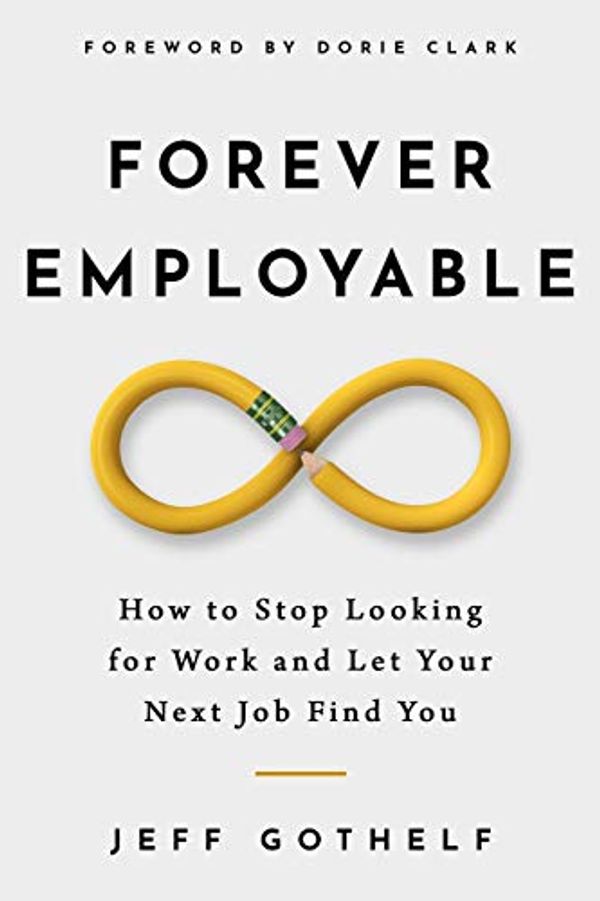 Cover Art for 9798625718745, Forever Employable: How to Stop Looking for Work and Let Your Next Job Find You by Jeff Gothelf