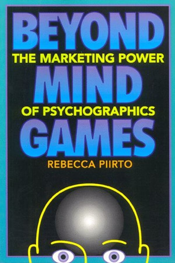 Cover Art for 9780936889108, Beyond Mind Games : The Marketing Power of Psychographics by Rebecca Piirto