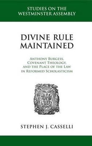 Cover Art for 9781601783509, Divine Rule Maintained: Anthony Burgess, Covenant Theology, and the Place of the Law in Reformed Scholasticism by Stephen J. Casselli