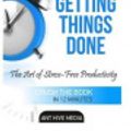 Cover Art for 9781517782146, David Allen's Getting Things Done Summary &: The Art of Stress Free Productivity by Ant Hive Media
