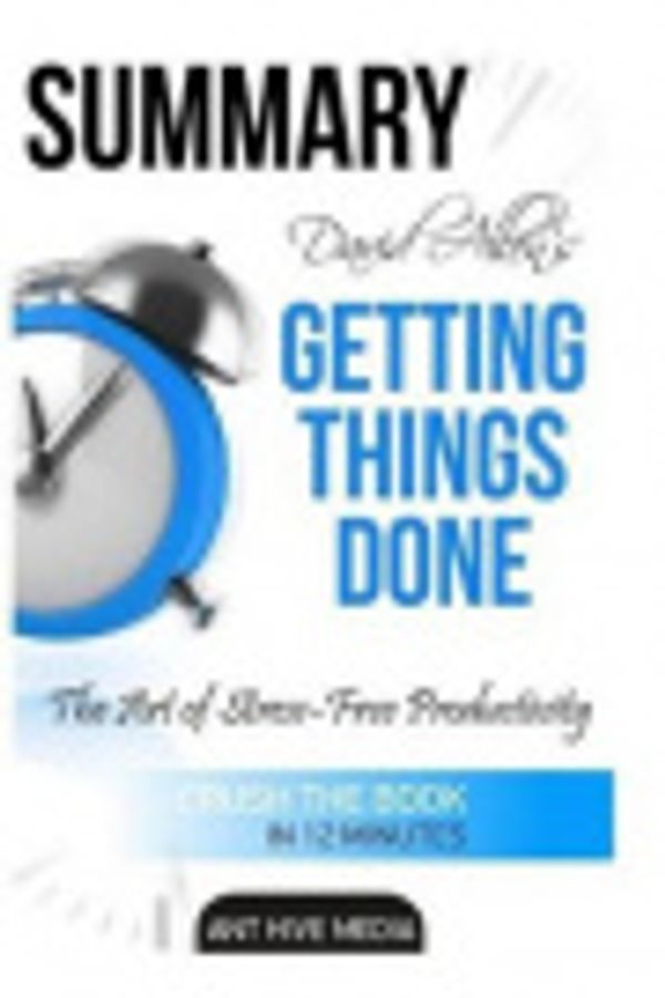 Cover Art for 9781517782146, David Allen's Getting Things Done Summary &: The Art of Stress Free Productivity by Ant Hive Media