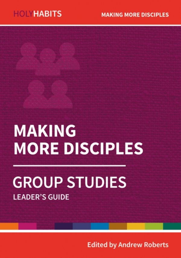 Cover Art for 9780857468529, Holy Habits Group Studies: Making More Disciples: Leader's Guide by Andrew Roberts