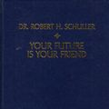 Cover Art for 9781879989016, Your Future Is Your Friend by Robert Harold Schuller