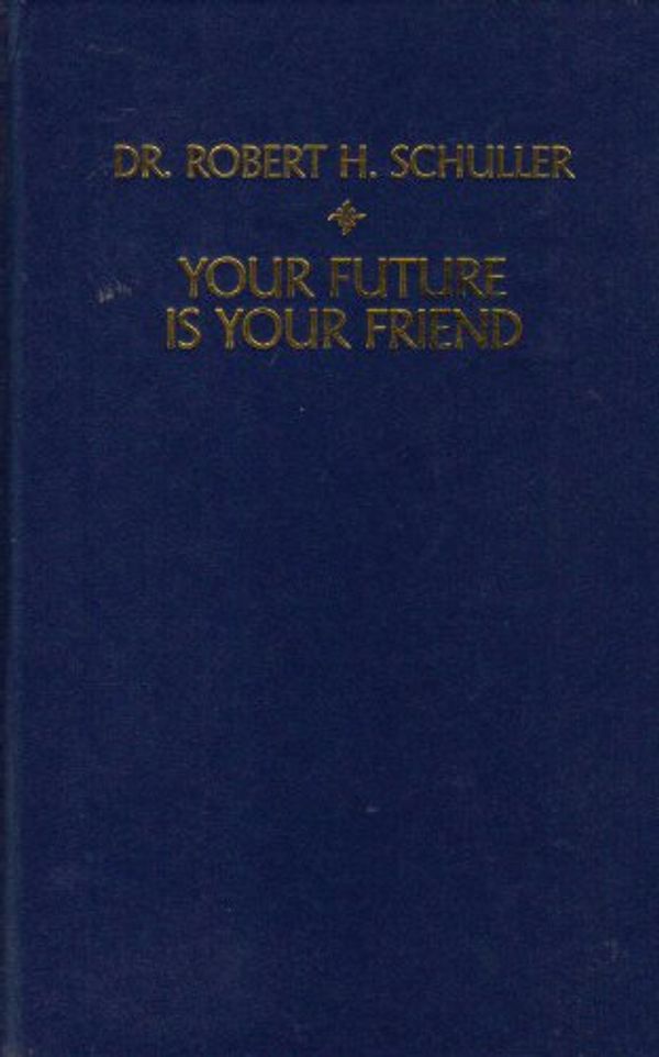 Cover Art for 9781879989016, Your Future Is Your Friend by Robert Harold Schuller