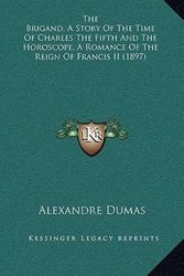 Cover Art for 9781165740697, The Brigand, A Story Of The Time Of Charles The Fifth And The Horoscope, A Romance Of The Reign Of Francis II (1897) by Alexandre Dumas