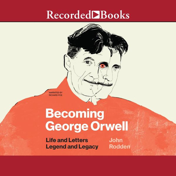 Cover Art for 9781980014416, Becoming George Orwell: Life and Letters, Legend and Legacy by Unknown