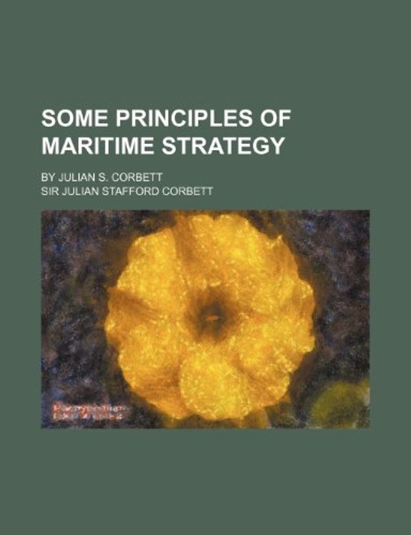 Cover Art for 9780217052696, Some Principles of Maritime Strategy by Julian Staffor Corbett