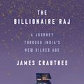 Cover Art for 9781524760076, The Billionaire Raj: A Journey Through India's New Gilded Age by James Crabtree
