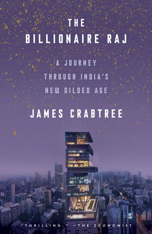 Cover Art for 9781524760076, The Billionaire Raj: A Journey Through India's New Gilded Age by James Crabtree