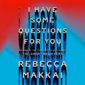 Cover Art for 9780593670682, I Have Some Questions for You by Rebecca Makkai