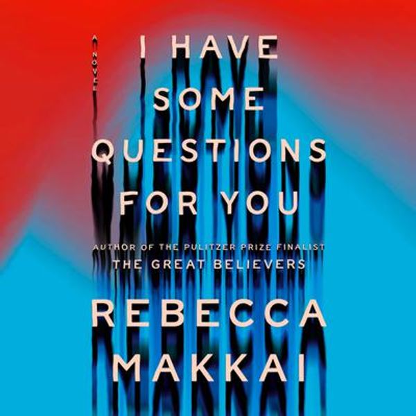 Cover Art for 9780593670682, I Have Some Questions for You by Rebecca Makkai