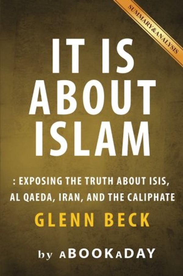 Cover Art for 9781535282116, It Is about IslamExposing the Truth about Isis, Al Qaeda, Iran, ... by aBookaDay
