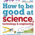 Cover Art for 9780241227862, How To Be Good At STEM (Science, Technology, Engineering, Maths) by DK