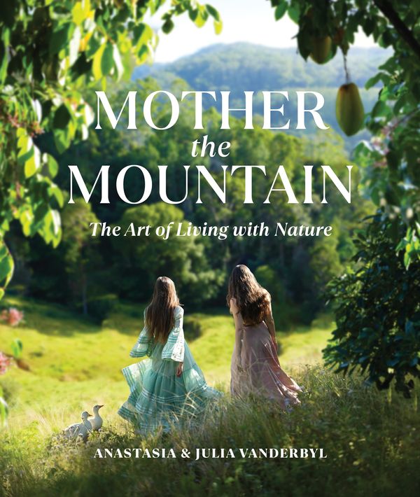 Cover Art for 9780744085389, Mother the Mountain: The Art of Living with Nature by Vanderbyl, Julia and Anastasia