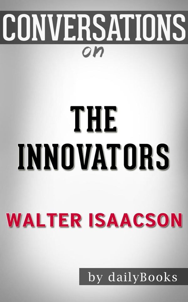 Cover Art for 1230001286601, The Innovators: A Novel By Walter Isaacson Conversation Starters by dailyBooks
