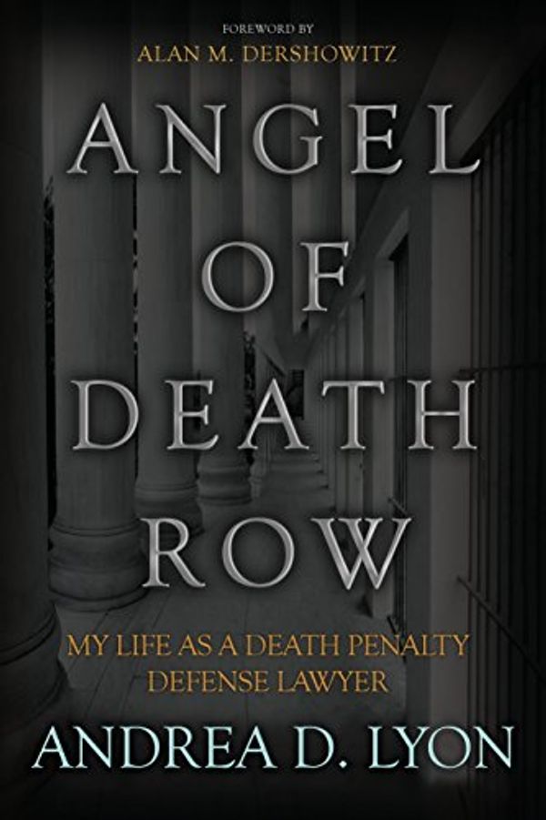 Cover Art for 9780988225954, Angel of Death Row: My Life As A Death Penalty Defense Lawyer by Andrea D. Lyon