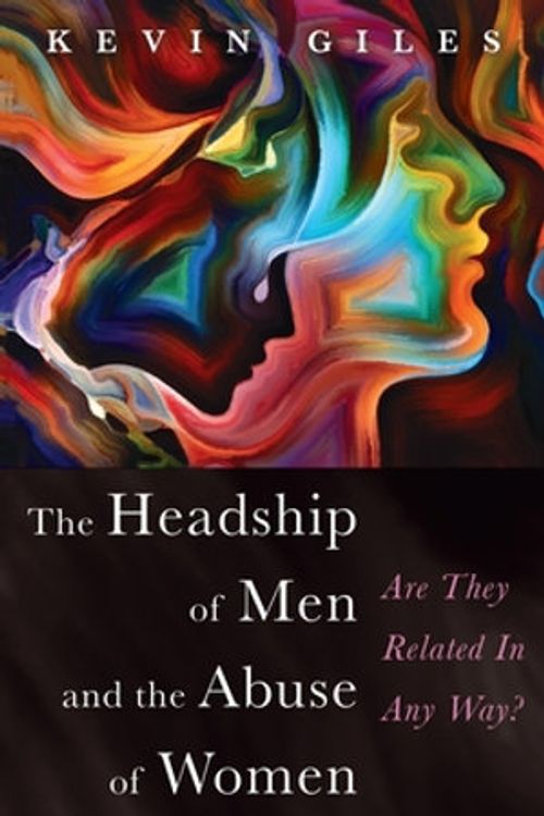 Cover Art for 9781725261372, The Headship of Men and the Abuse of Women by Kevin Giles