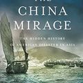Cover Art for 9781478931324, The China Mirage: The Hidden History of American Disaster in Asia by James Bradley