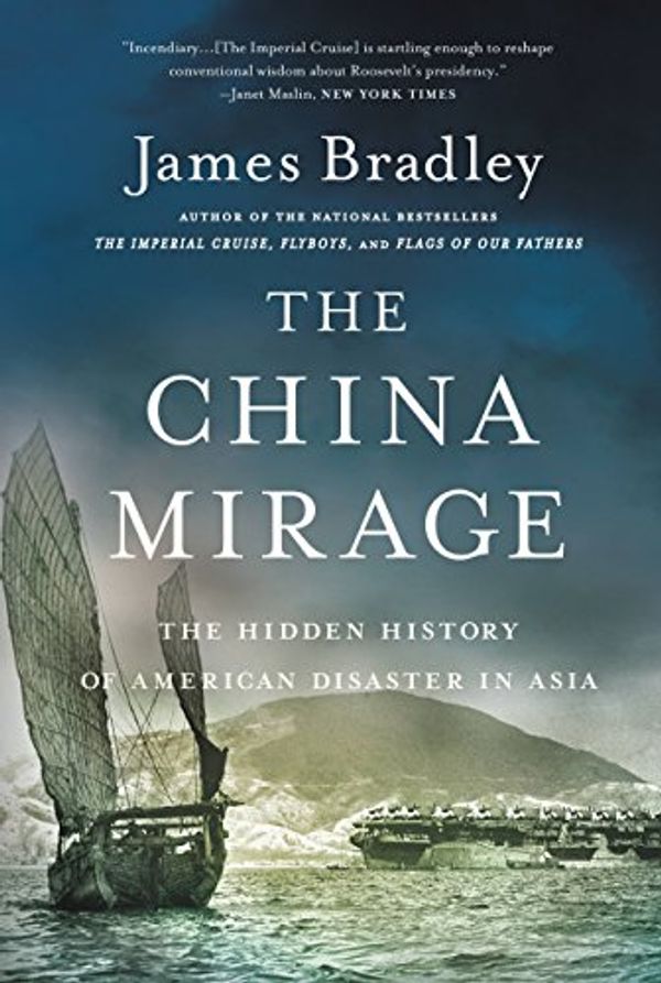 Cover Art for 9781478931324, The China Mirage: The Hidden History of American Disaster in Asia by James Bradley