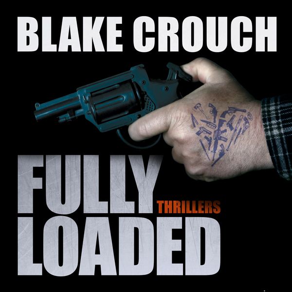 Cover Art for B00PHTPE8W, Fully Loaded Thrillers: The Complete and Collected Stories of Blake Crouch (Unabridged) by Unknown