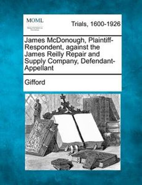 Cover Art for 9781275099050, James McDonough, Plaintiff-Respondent, Against the James Reilly Repair and Supply Company, Defendant-Appellant by Gifford