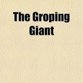 Cover Art for 9781151549570, The Groping Giant; Revolutionary Russia as Seen by an American Democrat by William Adams Brown