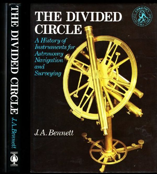 Cover Art for 9780714880389, Divided Circle, The: History of Instruments for Astronomy, Navigation and Surveying (Christie's collectors library) by J. A. Bennett