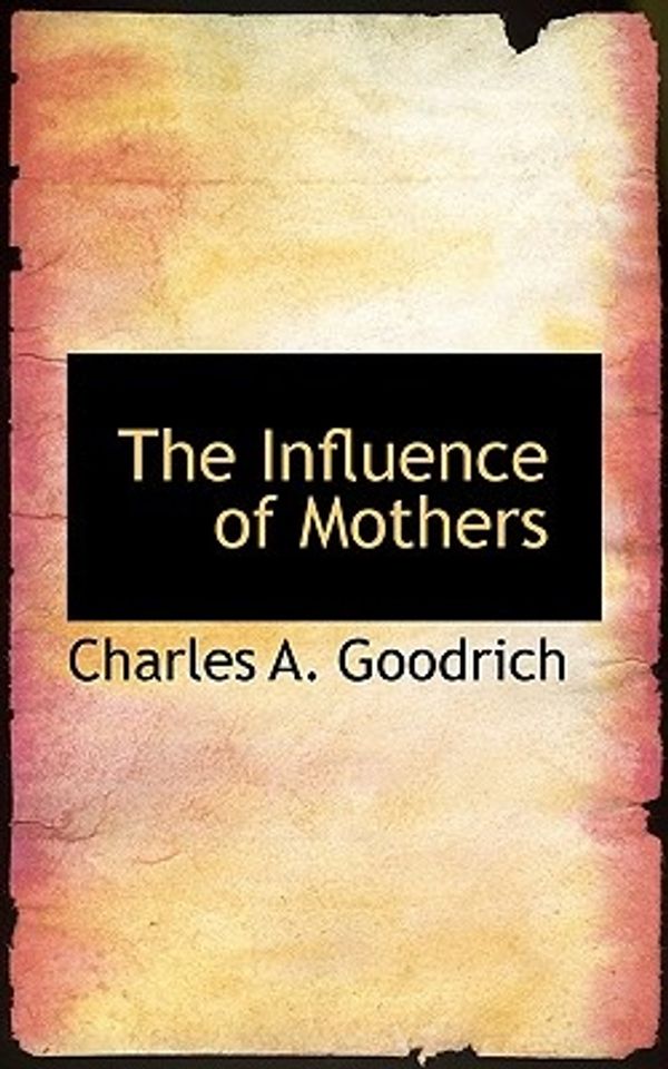 Cover Art for 9781117755717, The Influence of Mothers by Charles A. Goodrich