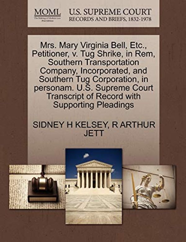 Cover Art for 9781270484271, Mrs. Mary Virginia Bell, Etc., Petitioner, v. Tug Shrike, in Rem, Southern Transportation Company, Incorporated, and Southern Tug Corporation, in ... of Record with Supporting Pleadings by KELSEY, SIDNEY H, JETT, R ARTHUR