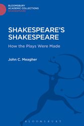 Cover Art for 9781474247443, Shakespeare's Shakespeare: How the Plays Were Made (Shakespeare: Bloomsbury Academic Collections) by John Meagher