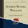 Cover Art for 9781330155462, Alfred Russel Wallace: Letters and Reminiscences (Classic Reprint) by Alfred Russel Wallace