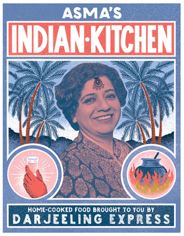 Cover Art for 9781623719128, Asma's Indian Kitchen: Home-Cooked Food Brought to You by Darjeeling Express by Asma Khan by Asma Khan