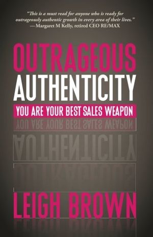 Cover Art for 9781943817023, Outrageous Authenticity: You Are Your Best Sales Weapon by Leigh Brown