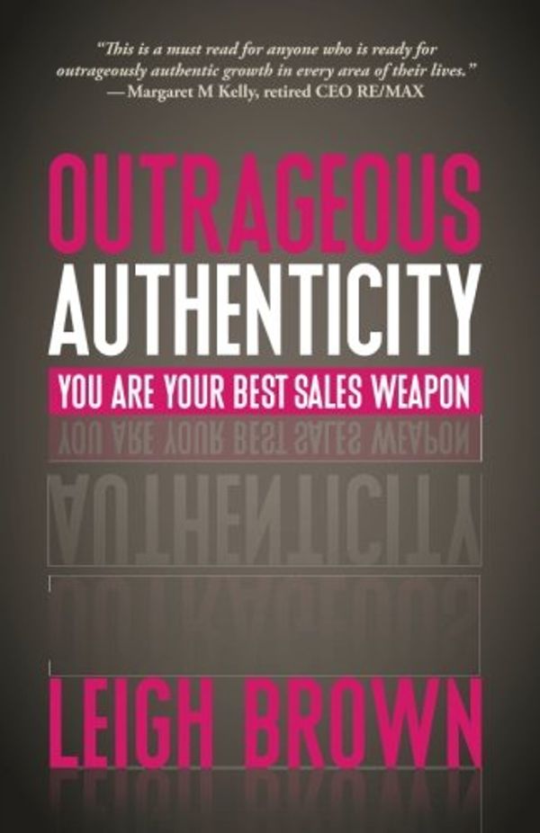 Cover Art for 9781943817023, Outrageous Authenticity: You Are Your Best Sales Weapon by Leigh Brown