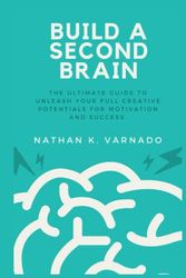 Cover Art for 9798840620908, Build A Second Brain: The Ultimate Guide to Unleash Your Full Creative Potentials for Motivation and Success by K. Varnado, Nathan