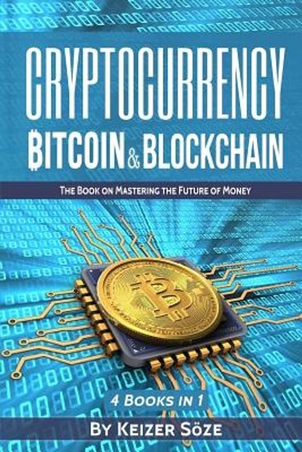 Cover Art for 9781976538551, Cryptocurrency: Bitcoin & Blockchain: 4 Books in 1: Bitcoin Blueprint, Invest in Digital Gold, Blockchain for Beginners, Mastering Blockchain (The book on Mastering the Future of Money) by Keizer Söze