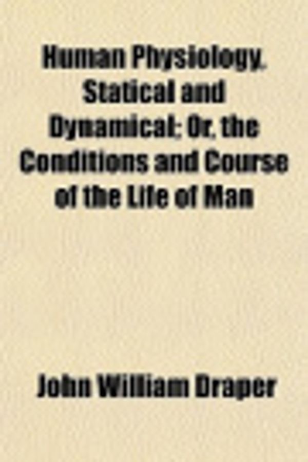 Cover Art for 9781152860698, Human Physiology, Statical and Dynamical; Or, the Conditions by John William Draper