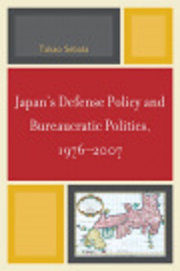 Cover Art for 2370002757096, Japan's Defense Policy and Bureaucratic Politics, 1976-2007 by Takao Sebata