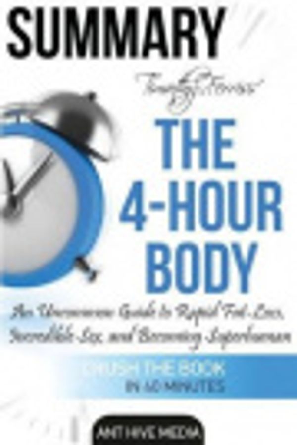 Cover Art for 9781534660663, Timothy Ferriss' the 4-Hour BodyAn Uncommon Guide to Rapid Fat-Loss, Incredible... by Ant Hive Media