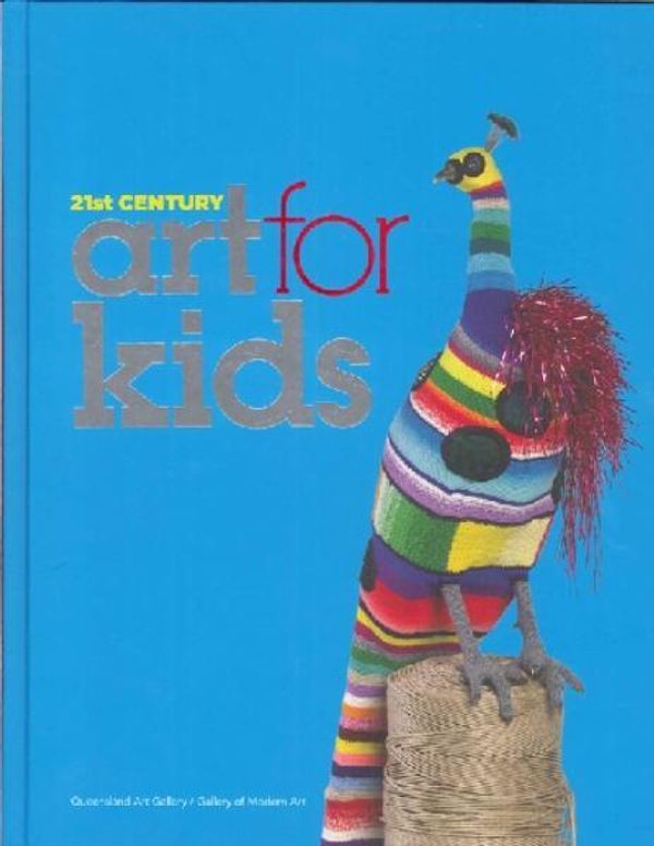 Cover Art for 9781921503221, 21st Century Art for Kids by Queensland Art Gallery