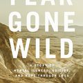 Cover Art for 9781400217670, Fear Gone Wild: A Story of Mental Illness, Suicide, and Hope Through Loss by Kayla Stoecklein