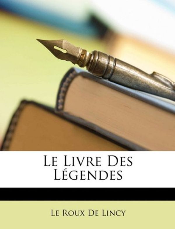 Cover Art for 9781148023120, Le Livre Des Lgendes by De Lincy, Le Roux